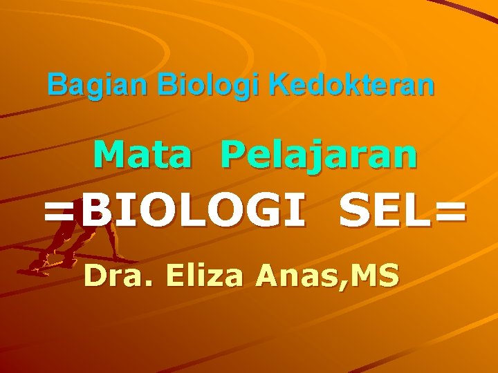 Bagian Biologi Kedokteran Mata Pelajaran =BIOLOGI SEL= Dra. Eliza Anas, MS 