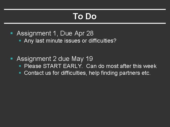 To Do § Assignment 1, Due Apr 28 § Any last minute issues or