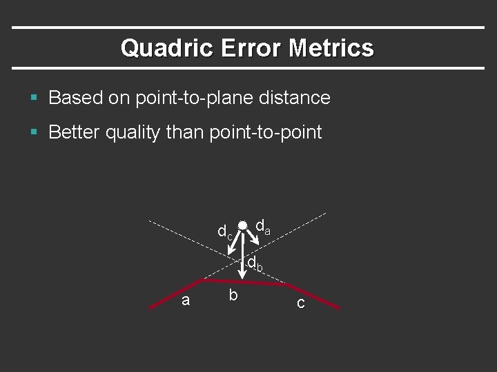 Quadric Error Metrics § Based on point-to-plane distance § Better quality than point-to-point dc
