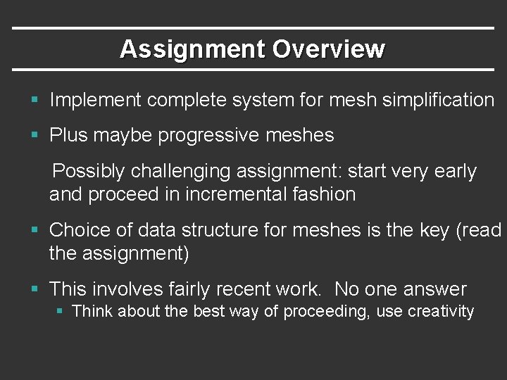 Assignment Overview § Implement complete system for mesh simplification § Plus maybe progressive meshes