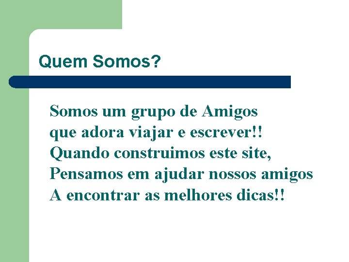 Quem Somos? Somos um grupo de Amigos que adora viajar e escrever!! Quando construimos