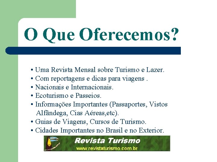 O Que Oferecemos? • Uma Revista Mensal sobre Turismo e Lazer. • Com reportagens