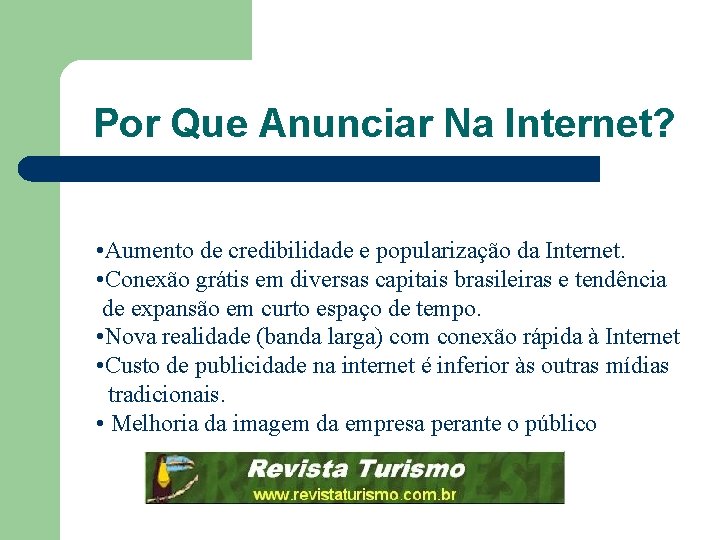 Por Que Anunciar Na Internet? • Aumento de credibilidade e popularização da Internet. •