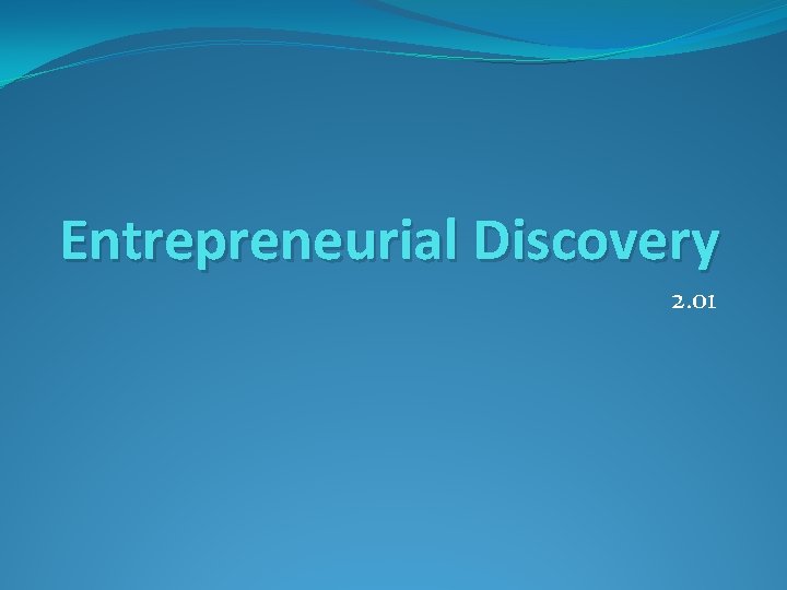 Entrepreneurial Discovery 2. 01 