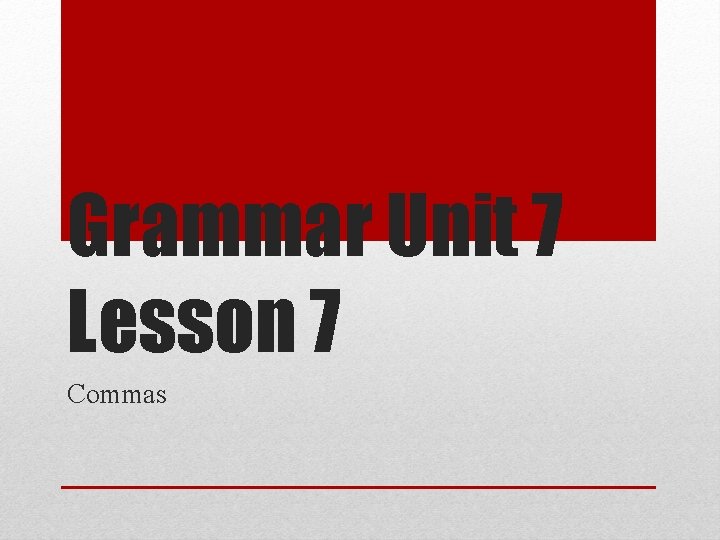 Grammar Unit 7 Lesson 7 Commas 