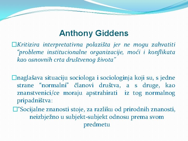 Anthony Giddens �Kritizira interpretativna polazišta jer ne mogu zahvatiti “probleme institucionalne organizacije, moći i