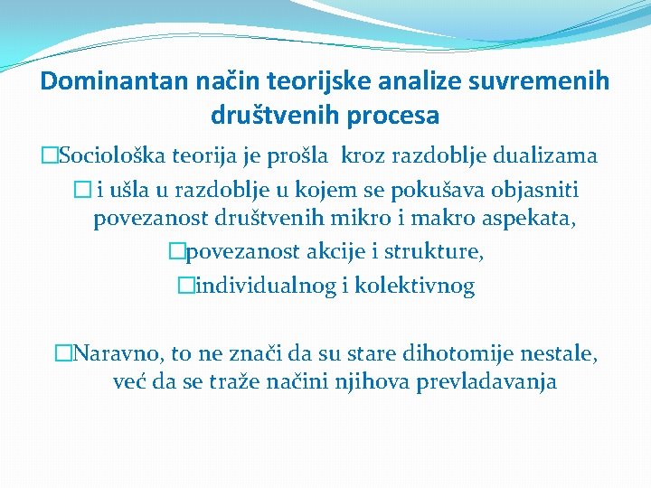 Dominantan način teorijske analize suvremenih društvenih procesa �Sociološka teorija je prošla kroz razdoblje dualizama