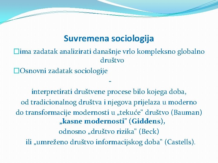 Suvremena sociologija �ima zadatak analizirati današnje vrlo kompleksno globalno društvo �Osnovni zadatak sociologije -