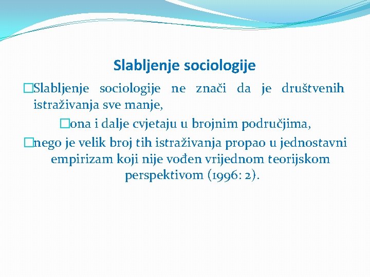 Slabljenje sociologije �Slabljenje sociologije ne znači da je društvenih istraživanja sve manje, �ona i