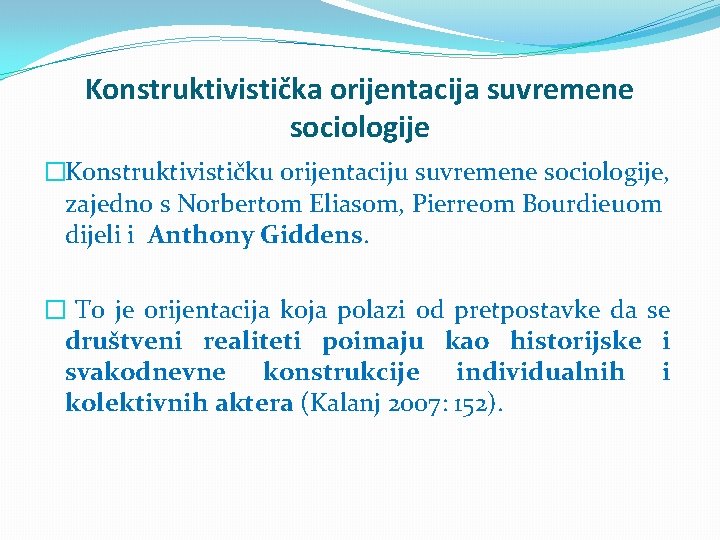 Konstruktivistička orijentacija suvremene sociologije �Konstruktivističku orijentaciju suvremene sociologije, zajedno s Norbertom Eliasom, Pierreom Bourdieuom