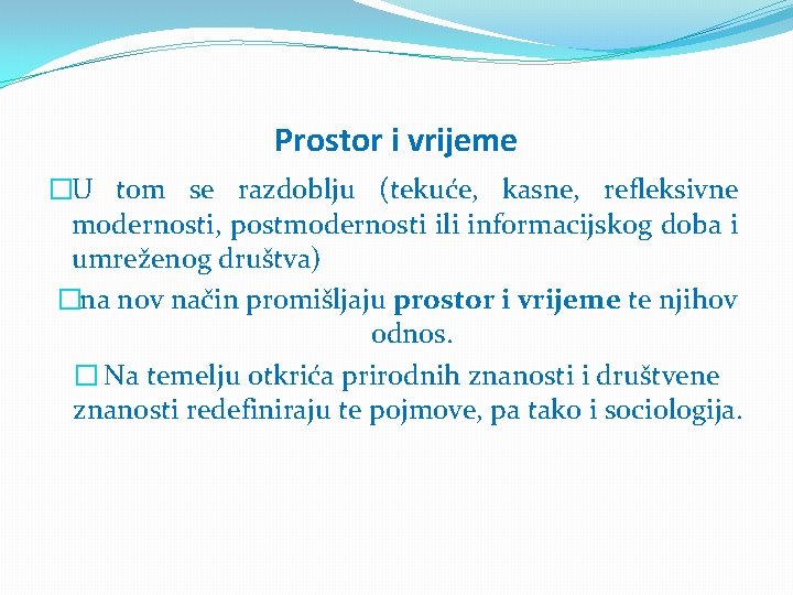 Prostor i vrijeme �U tom se razdoblju (tekuće, kasne, refleksivne modernosti, postmodernosti ili informacijskog