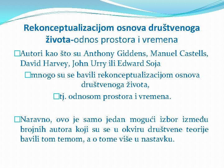 Rekonceptualizacijom osnova društvenoga života-odnos prostora i vremena �Autori kao što su Anthony Giddens, Manuel