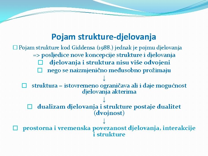 Pojam strukture-djelovanja � Pojam strukture kod Giddensa (1988. ) jednak je pojmu djelovanja =>