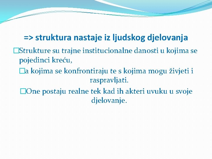 => struktura nastaje iz ljudskog djelovanja �Strukture su trajne institucionalne danosti u kojima se