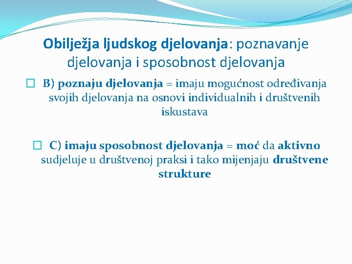 Obilježja ljudskog djelovanja: poznavanje djelovanja i sposobnost djelovanja � B) poznaju djelovanja = imaju