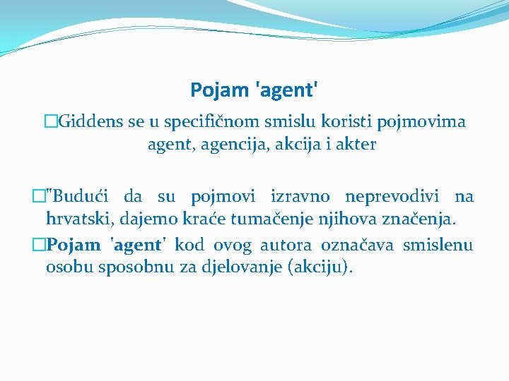Pojam 'agent' �Giddens se u specifičnom smislu koristi pojmovima agent, agencija, akcija i akter