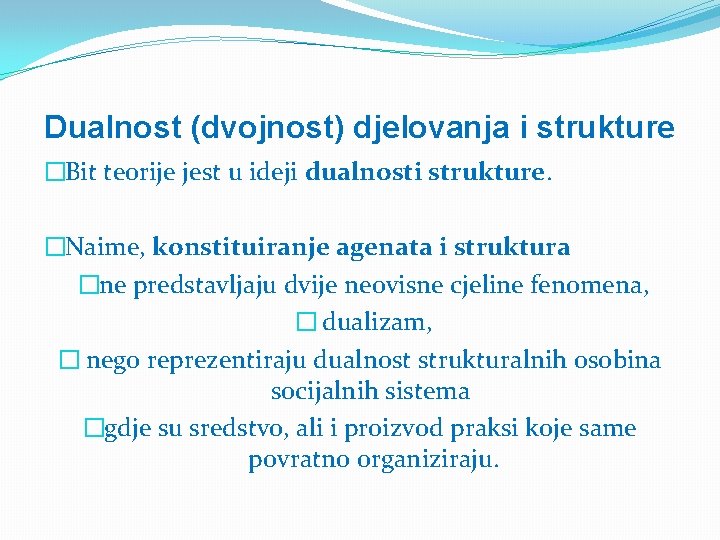 Dualnost (dvojnost) djelovanja i strukture �Bit teorije jest u ideji dualnosti strukture. �Naime, konstituiranje