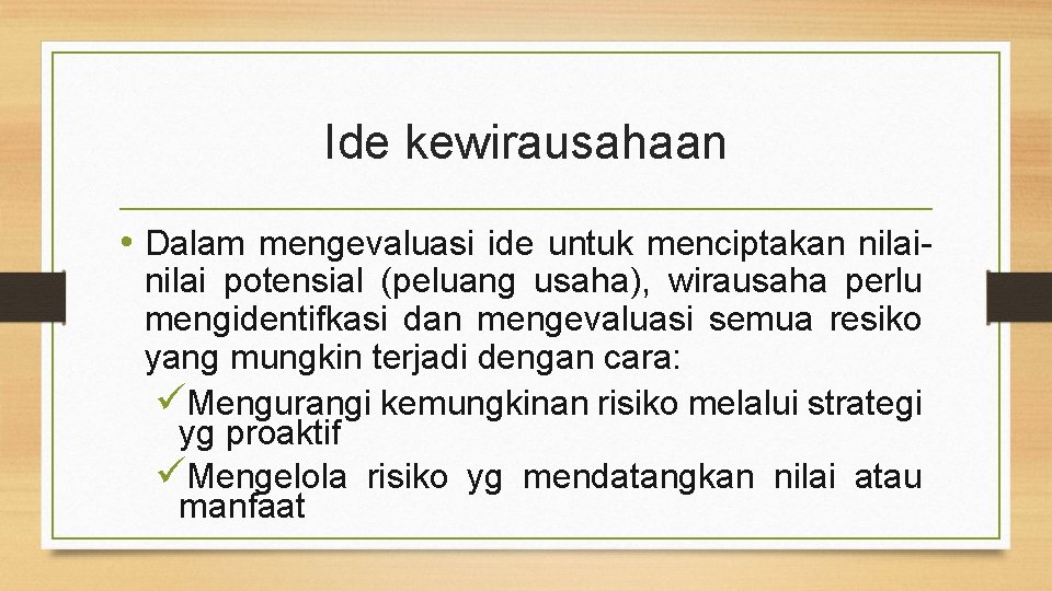 Ide kewirausahaan • Dalam mengevaluasi ide untuk menciptakan nilai potensial (peluang usaha), wirausaha perlu