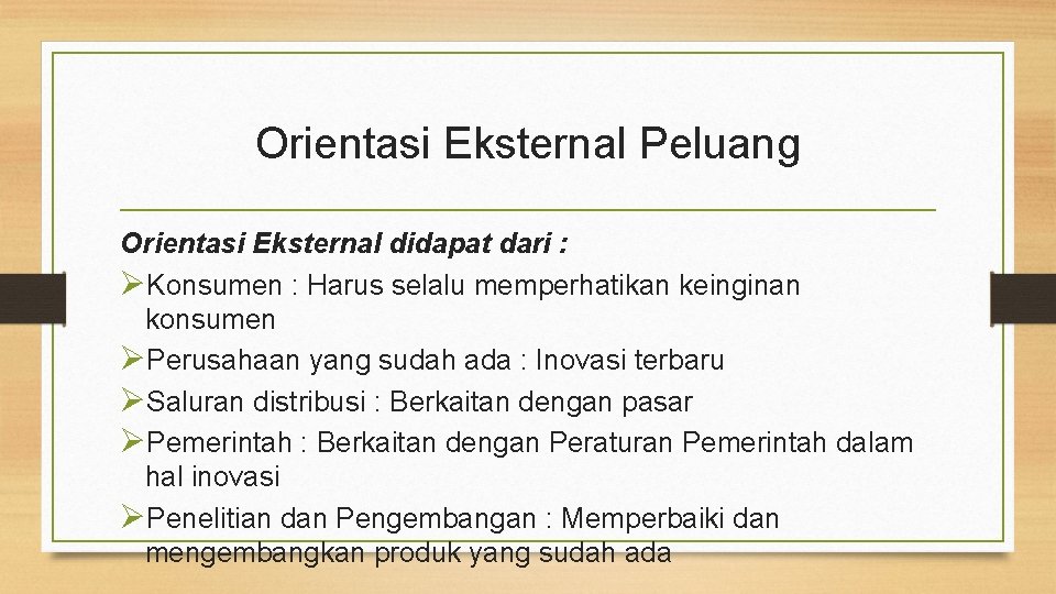 Orientasi Eksternal Peluang Orientasi Eksternal didapat dari : ØKonsumen : Harus selalu memperhatikan keinginan