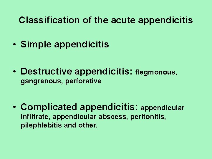 Classification of the acute appendicitis • Simple appendicitis • Destructive appendicitis: flegmonous, gangrenous, perforative