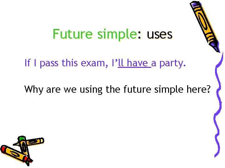 Future simple: uses If I pass this exam, I’ll have a party. Why are