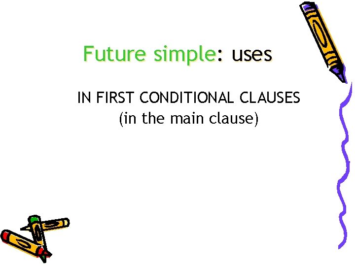 Future simple: uses IN FIRST CONDITIONAL CLAUSES (in the main clause) 