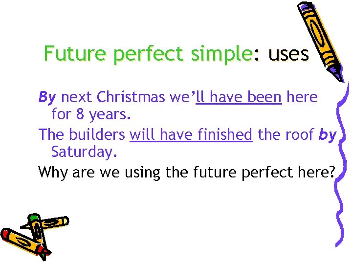 Future perfect simple: uses By next Christmas we’ll have been here for 8 years.