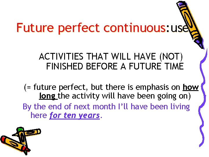 Future perfect continuous: use ACTIVITIES THAT WILL HAVE (NOT) FINISHED BEFORE A FUTURE TIME