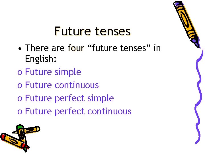 Future tenses • There are four “future tenses” in English: o Future simple o