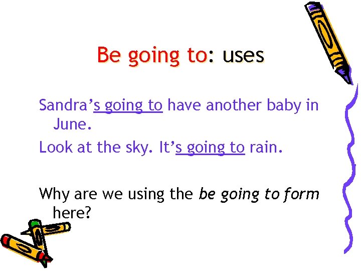 Be going to: uses Sandra’s going to have another baby in June. Look at