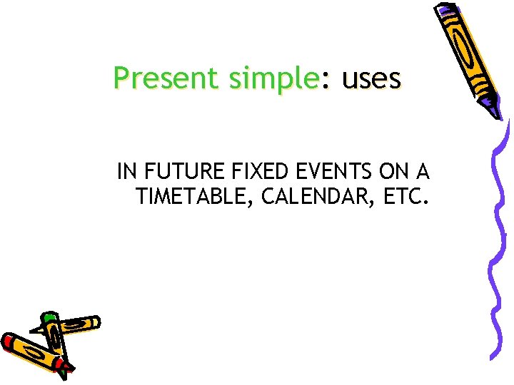 Present simple: uses IN FUTURE FIXED EVENTS ON A TIMETABLE, CALENDAR, ETC. 