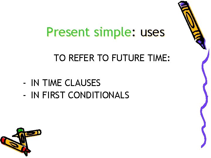 Present simple: uses TO REFER TO FUTURE TIME: - IN TIME CLAUSES - IN