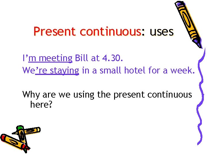 Present continuous: uses I’m meeting Bill at 4. 30. We’re staying in a small