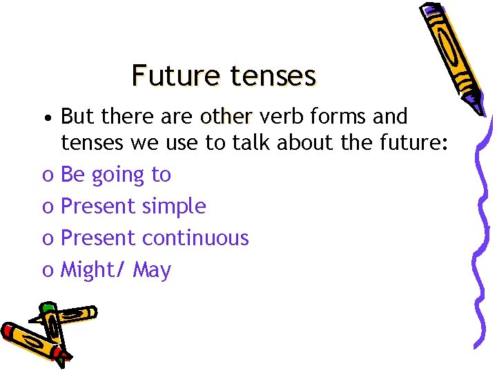 Future tenses • But there are other verb forms and tenses we use to