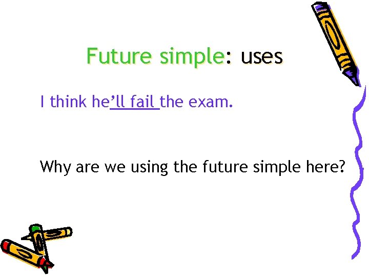 Future simple: uses I think he’ll fail the exam. Why are we using the