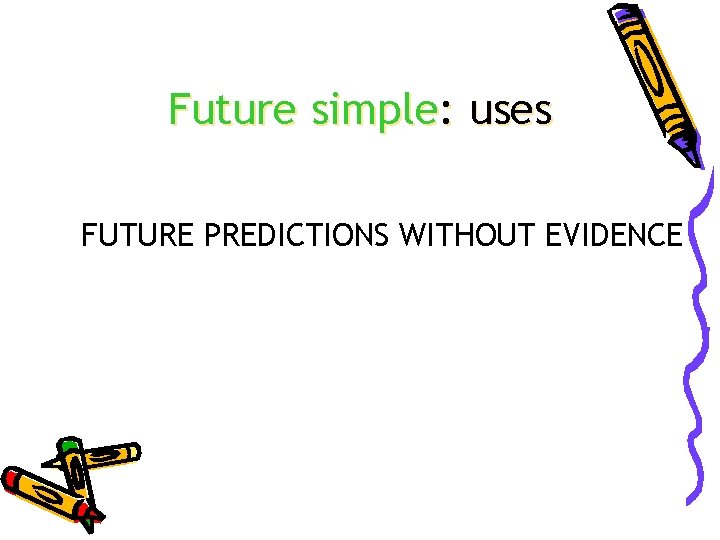 Future simple: uses FUTURE PREDICTIONS WITHOUT EVIDENCE 