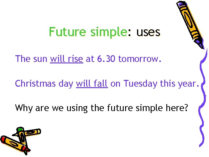 Future simple: uses The sun will rise at 6. 30 tomorrow. Christmas day will