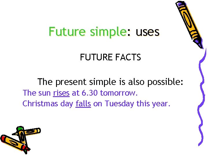 Future simple: uses FUTURE FACTS The present simple is also possible: The sun rises