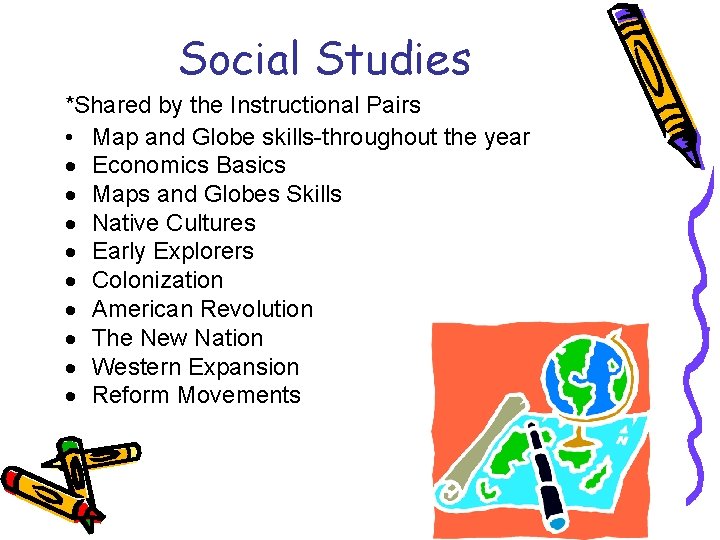 Social Studies *Shared by the Instructional Pairs • Map and Globe skills-throughout the year