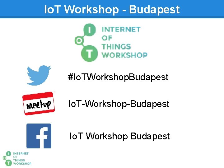 Io. T Workshop - Budapest #Io. TWorkshop. Budapest Io. T-Workshop-Budapest Io. T Workshop Budapest