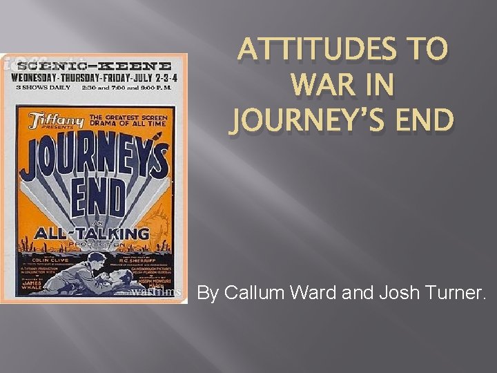 ATTITUDES TO WAR IN JOURNEY’S END By Callum Ward and Josh Turner. 