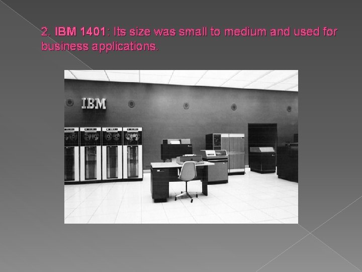 2. IBM 1401: Its size was small to medium and used for business applications.