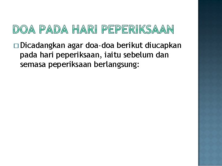 � Dicadangkan agar doa-doa berikut diucapkan pada hari peperiksaan, iaitu sebelum dan semasa peperiksaan