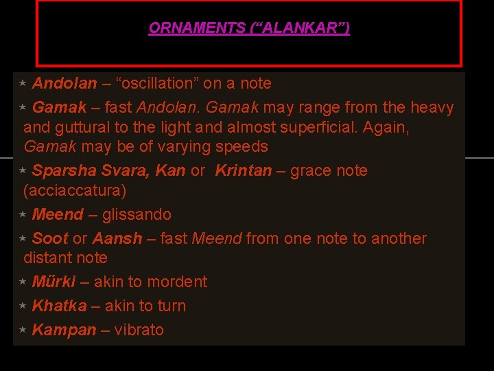 ORNAMENTS (“ALANKAR”) ⋆ Andolan – “oscillation” on a note ⋆ Gamak – fast Andolan.