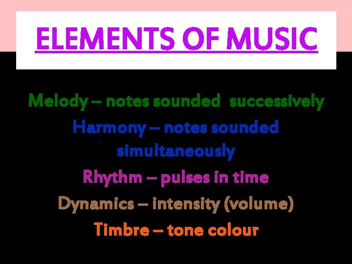 ELEMENTS OF MUSIC Melody – notes sounded successively Harmony – notes sounded simultaneously Rhythm