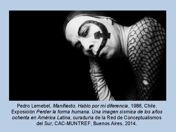 Pedro Lemebel, Manifiesto. Hablo por mi diferencia, 1986, Chile. Exposición Perder la forma humana.