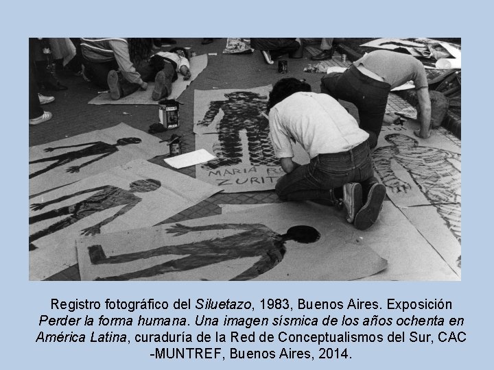 Registro fotográfico del Siluetazo, 1983, Buenos Aires. Exposición Perder la forma humana. Una imagen