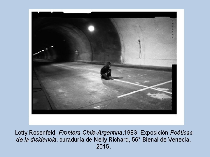 Lotty Rosenfeld, Frontera Chile-Argentina, 1983. Exposición Poéticas de la disidencia, curaduría de Nelly Richard,