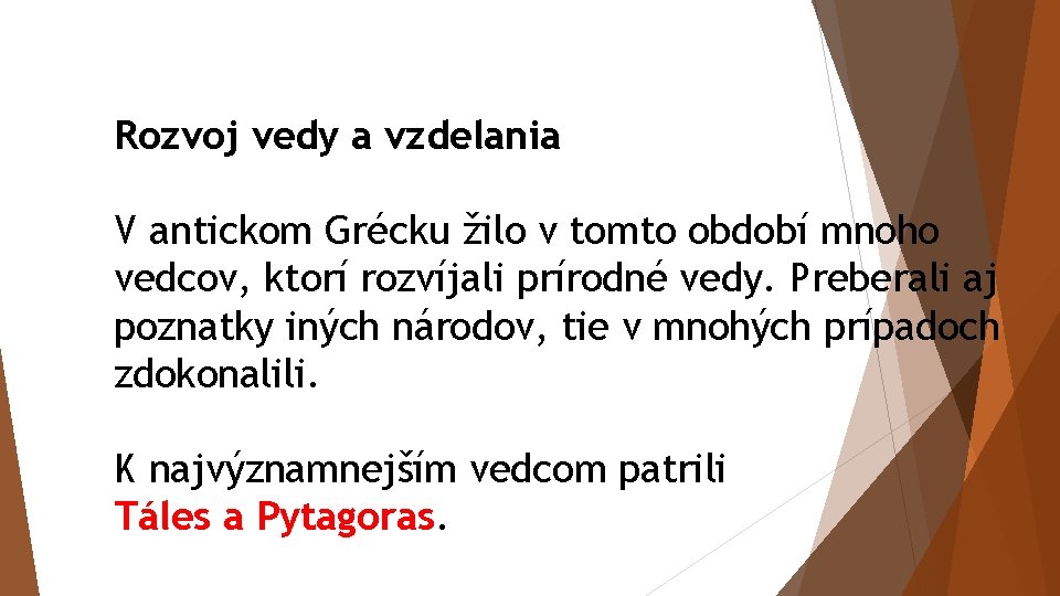 Rozvoj vedy a vzdelania V antickom Grécku žilo v tomto období mnoho vedcov, ktorí