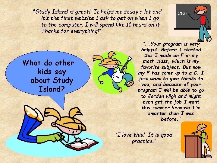 “Study Island is great! It helps me study a lot and it’s the first